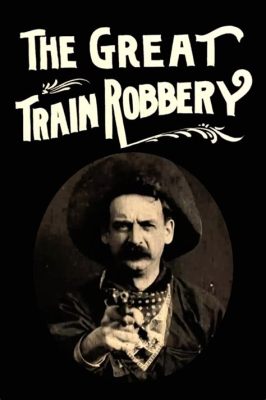 The Great Train Robbery? A Tale of Daring Bandits and Cinematic Firsts!